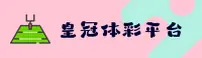 皇冠(皇冠)官方网站 - 官方正版入口
